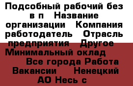 Подсобный рабочий-без в/п › Название организации ­ Компания-работодатель › Отрасль предприятия ­ Другое › Минимальный оклад ­ 16 000 - Все города Работа » Вакансии   . Ненецкий АО,Несь с.